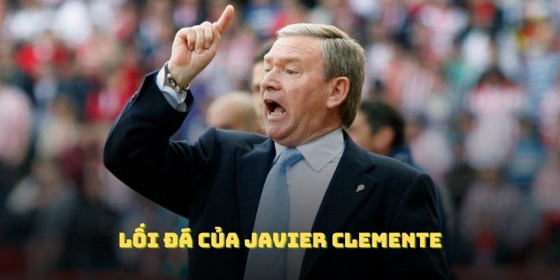 Lối đá của Javier Clemente kết hợp tấn công và phòng ngự ưu