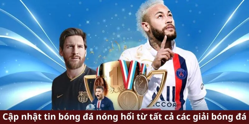 Cập nhật tin bóng đá nóng hổi từ tất cả các giải đấu