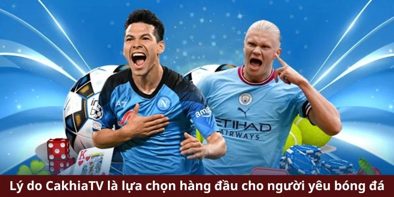 Lý do CakhiaTV là lựa chọn hàng đầu cho người yêu bóng đá